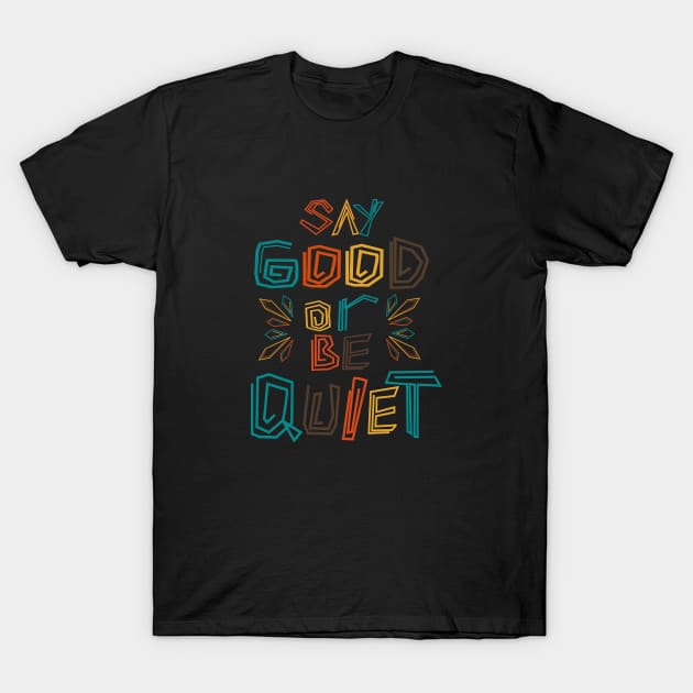 Say Good Or Be Quiet Be Kind Always T-Shirt by senomala